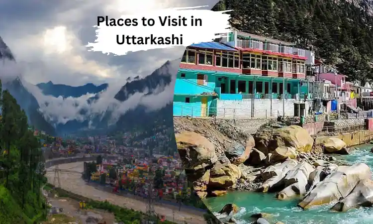 Places to Visit in Uttarkashi – Refresh Your Mind And Soul